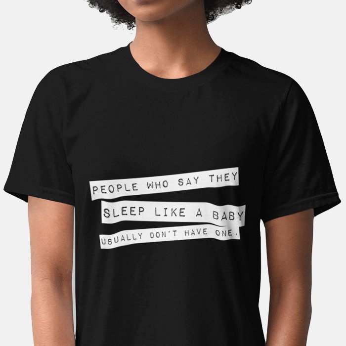 People Who Say They Sleep Like a Baby Usually Don’t Have One T-shirt