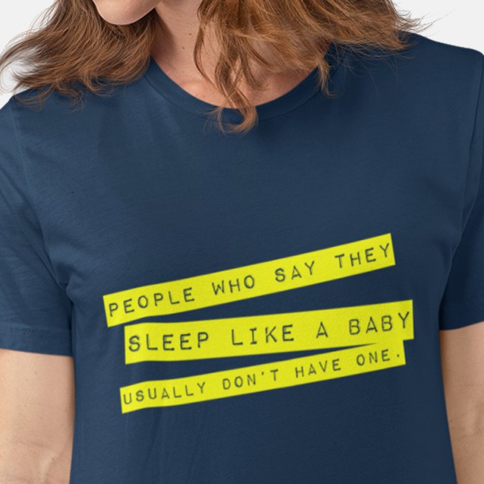 People Who Say They Sleep Like a Baby Usually Don’t Have One T-shirt