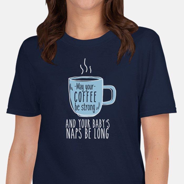 Que mon café soit fort et que les siestes de mon bébé soient longues T-shirt