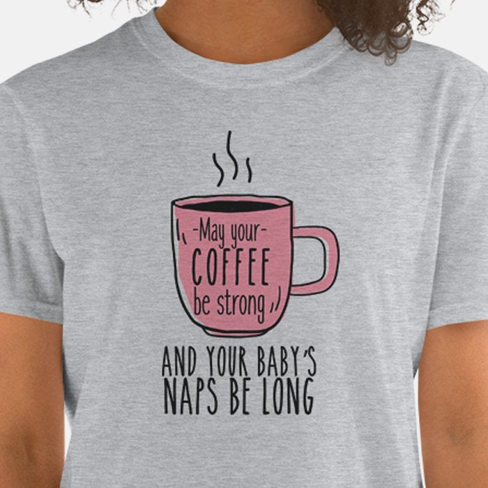 May My Coffee be Strong And My Baby's Naps Be Long T-shirt
