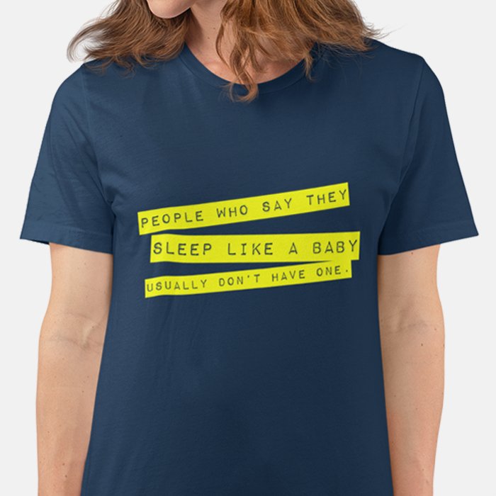 People Who Say They Sleep Like a Baby Usually Don’t Have One T-shirt