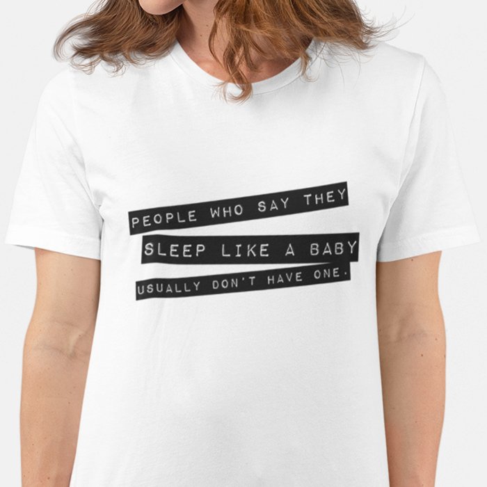 Les gens qui disent dormir comme un bébé n'ont généralement pas de t-shirt